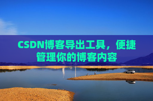 CSDN博客导出工具，便捷管理你的博客内容